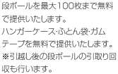 段ボールを最大100枚まで無料で提供いたします。ハンガーケース・ふとん袋・ガムテープを無料で提供いたします。※引越後のダンボールの引取り回収も行います。