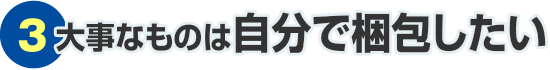 大事なものは自分で梱包したい